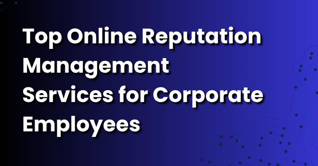 Top Online Reputation Management Services for Corporate Employees