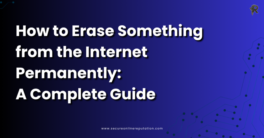 How to Erase Something from the Internet Permanently
