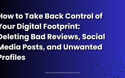 How to Take Back Control of Your Digital Footprint: Deleting Bad Reviews, Social Media Posts, and Unwanted Profiles