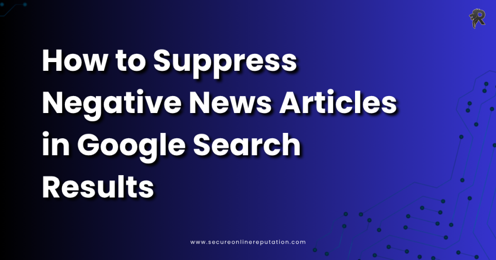 How to Suppress Negative News Articles in Google Search Results