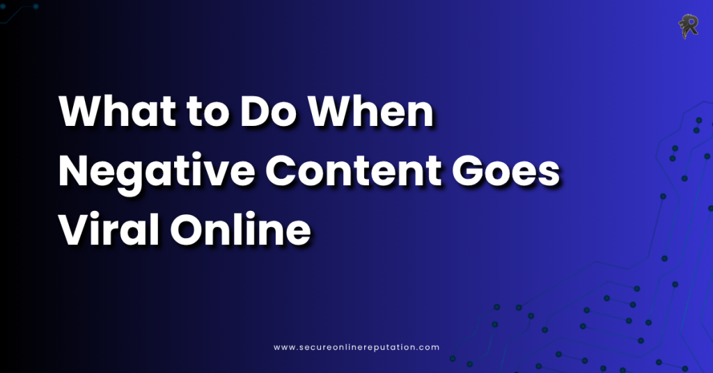 What to Do When Negative Content Goes Viral Online